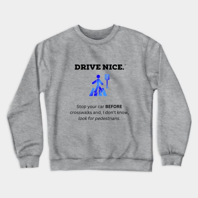 Drive Nice, look for pedestrians Crewneck Sweatshirt by TraciJ